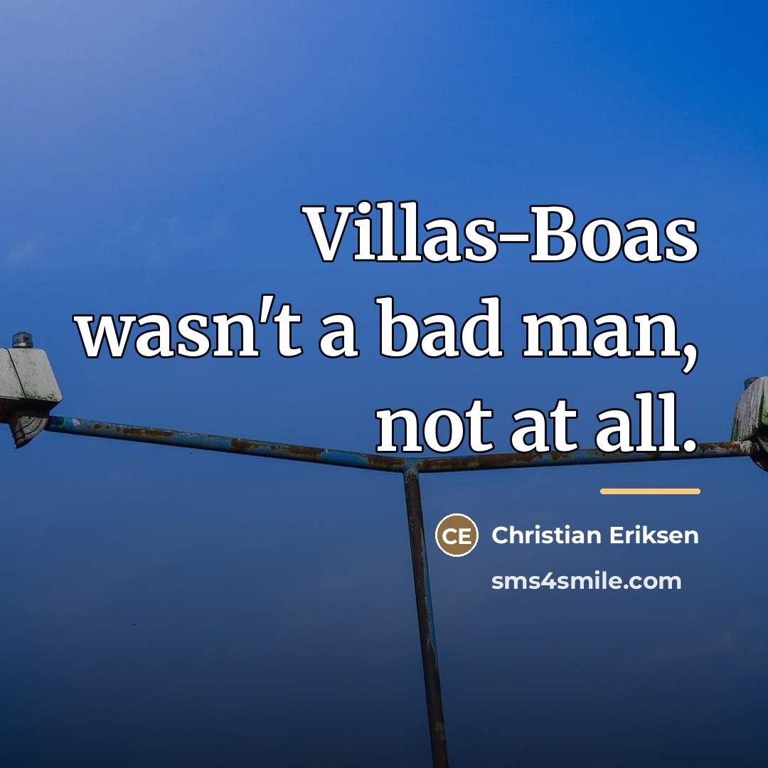 “Villas-Boas wasn't a bad man, not at all.…” quote by Christian Eriksen