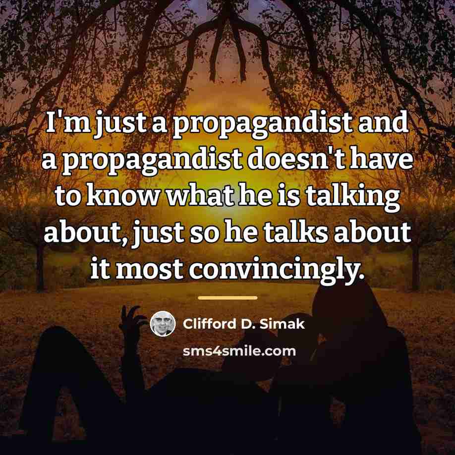 “I'm just a propagandist and a propagandist doesn't have to…” quote by Clifford D. Simak