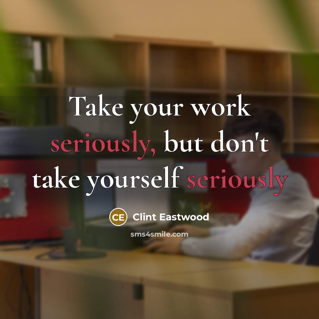 “Take your work seriously, but don't take yourself seriously” quote by Clint Eastwood