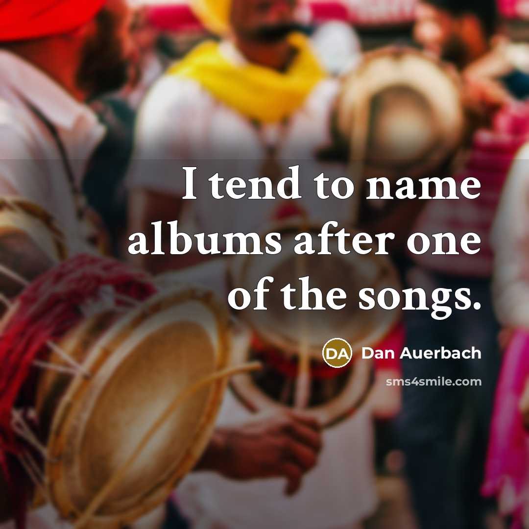 “I tend to name albums after one of the songs.…” quote by Dan Auerbach