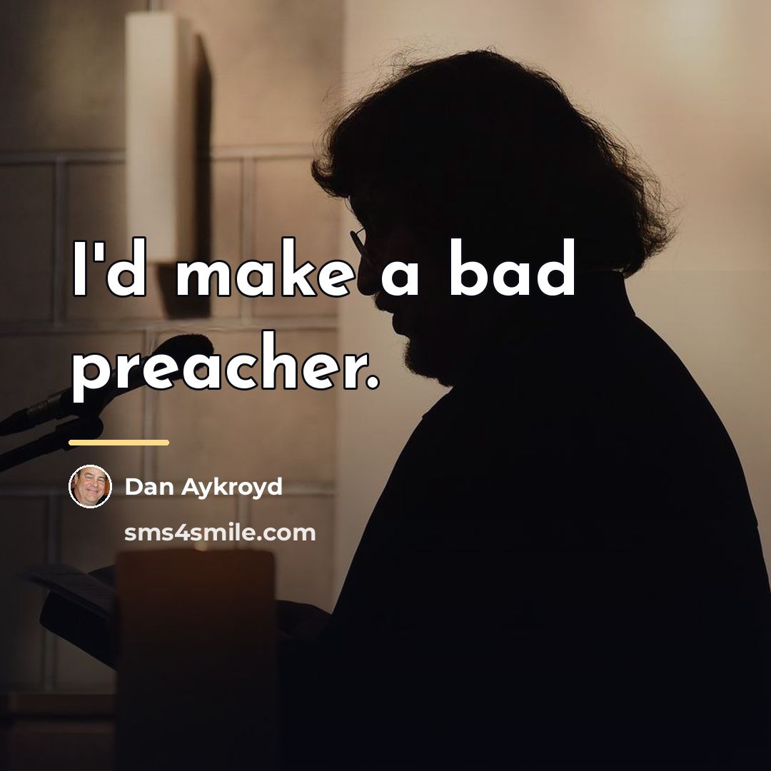 “I'd make a bad preacher.…” quote by Dan Aykroyd