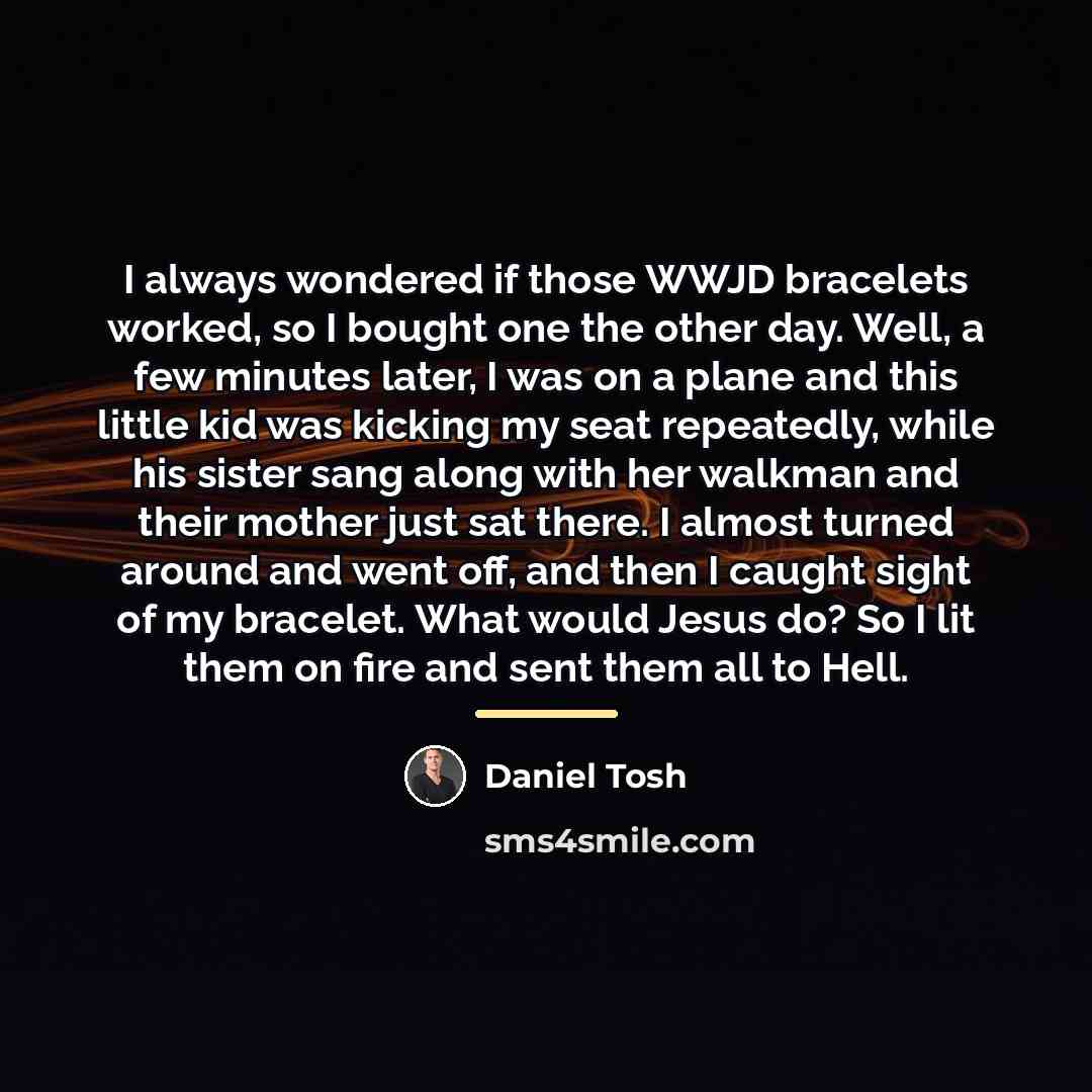 “I always wondered if those WWJD bracelets worked, so I…” quote by Daniel Tosh