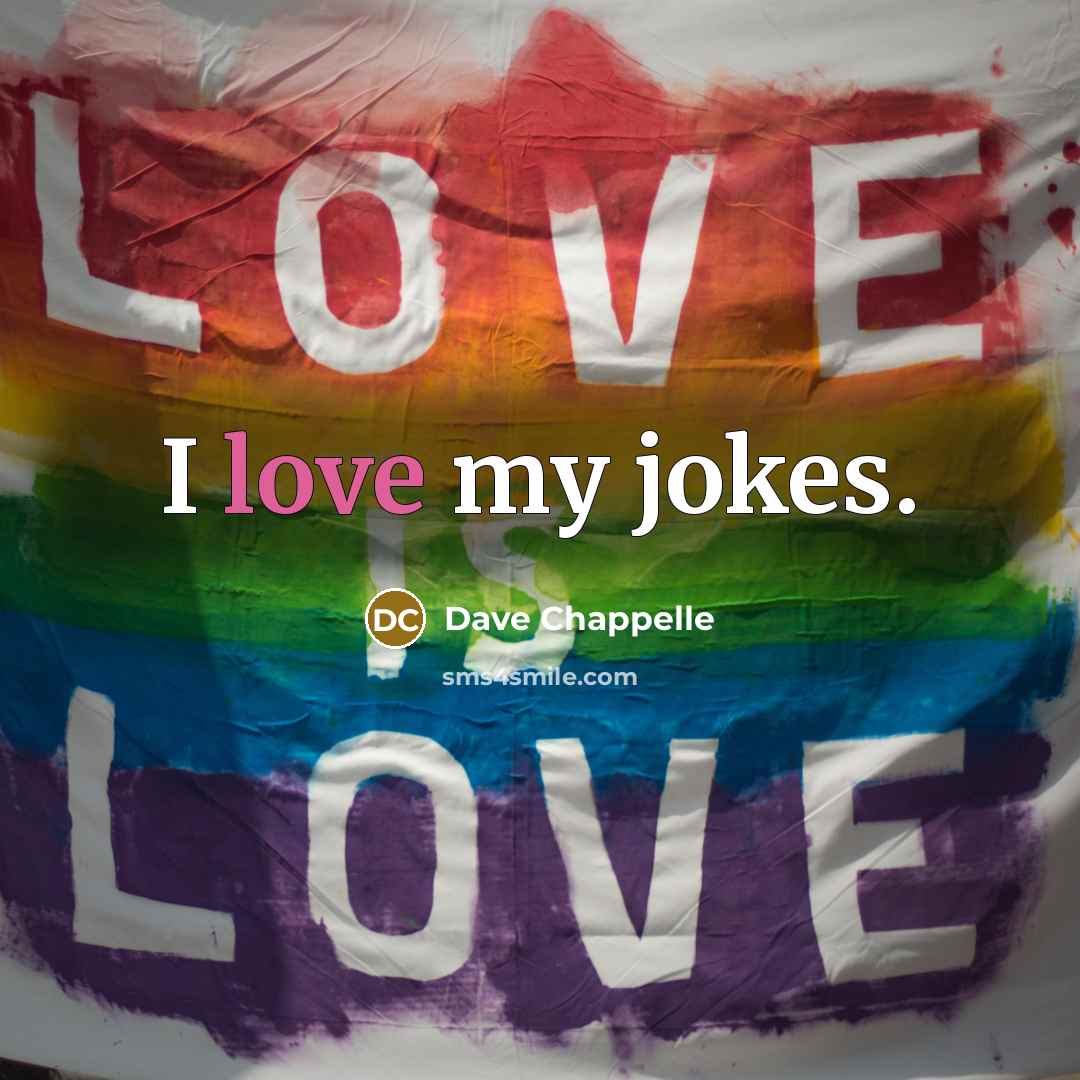 “I love my jokes.” quote by Dave Chappelle