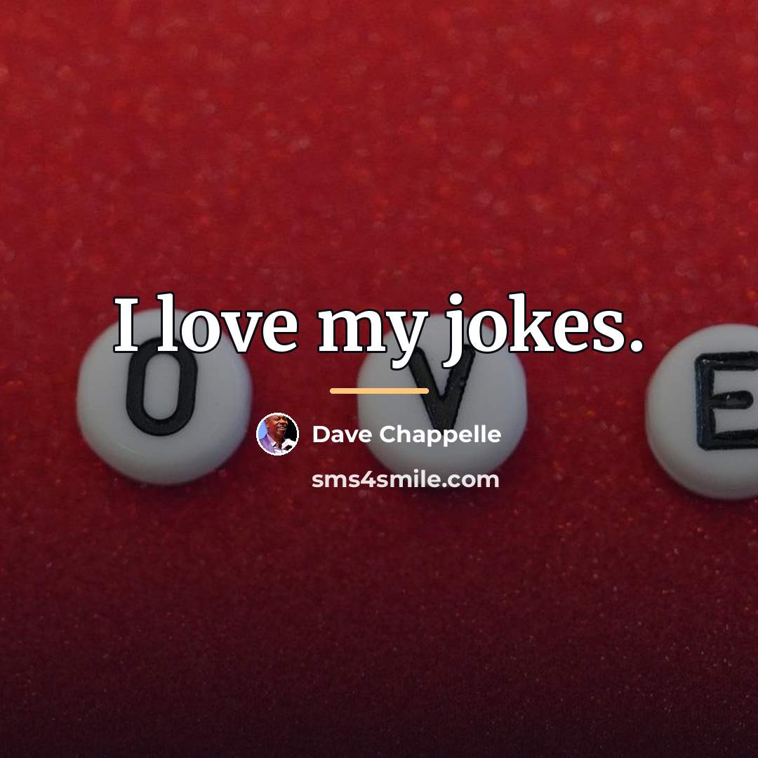 “I love my jokes.…” quote by Dave Chappelle