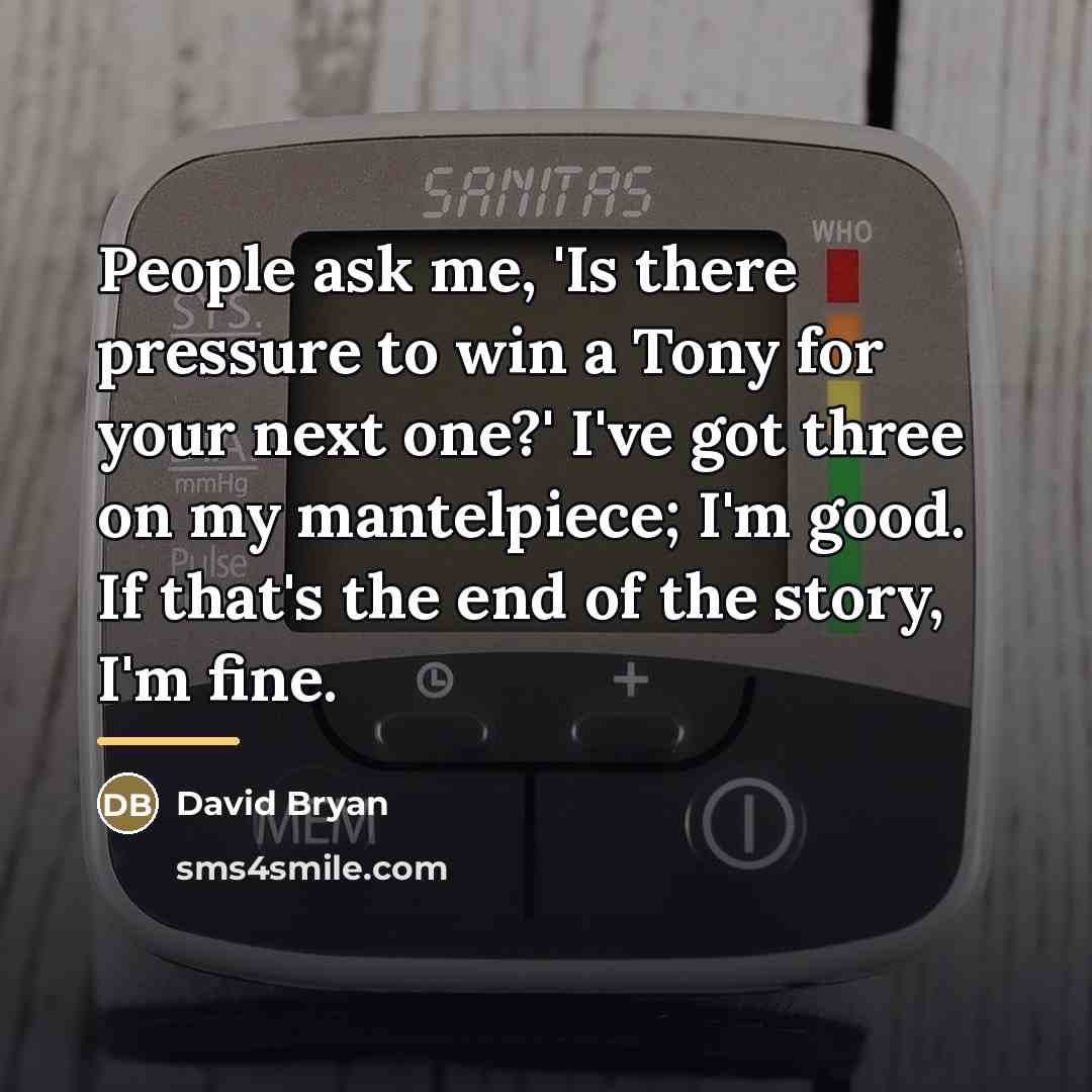 “People ask me, 'Is there pressure to win a Tony…” quote by David Bryan