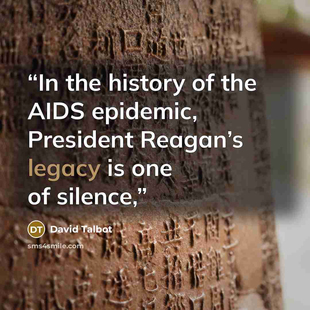 “In the history of the AIDS epidemic, President Reagan’s legacy is one of silence,” quote by David Talbot