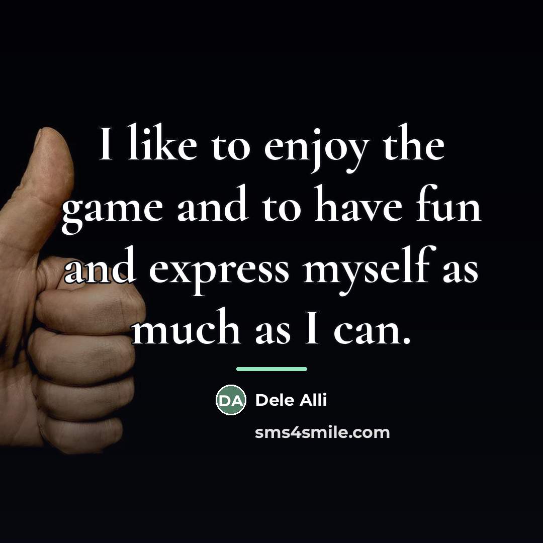 “I like to enjoy the game and to have fun…” quote by Dele Alli