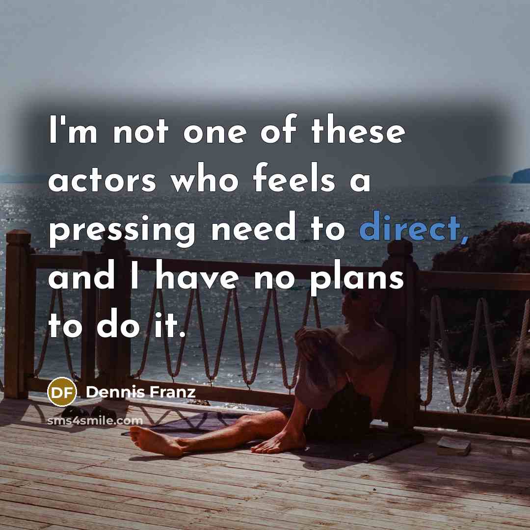 “I'm not one of these actors who feels a pressing…” quote by Dennis Franz