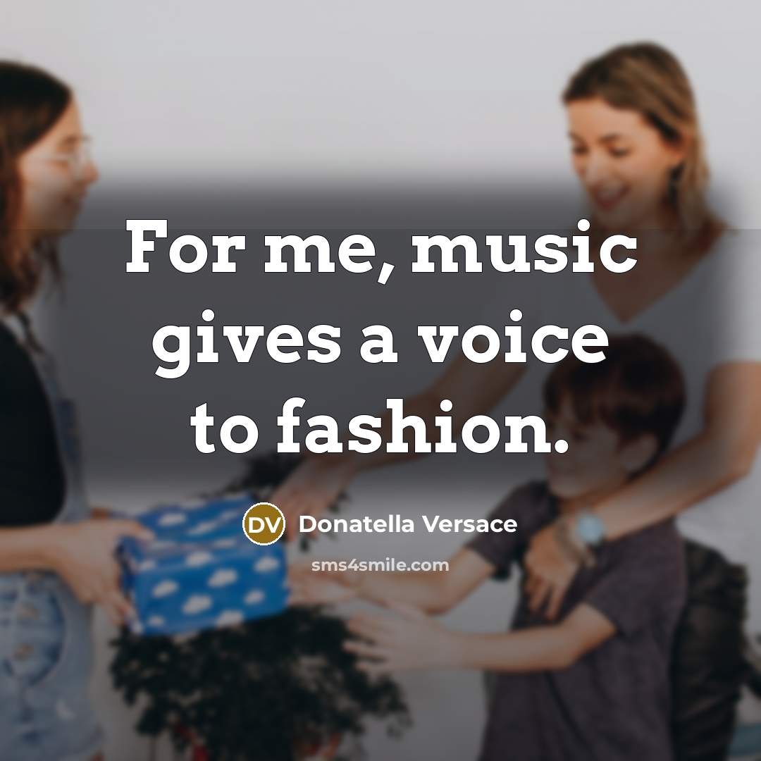 “For me, music gives a voice to fashion.…” quote by Donatella Versace