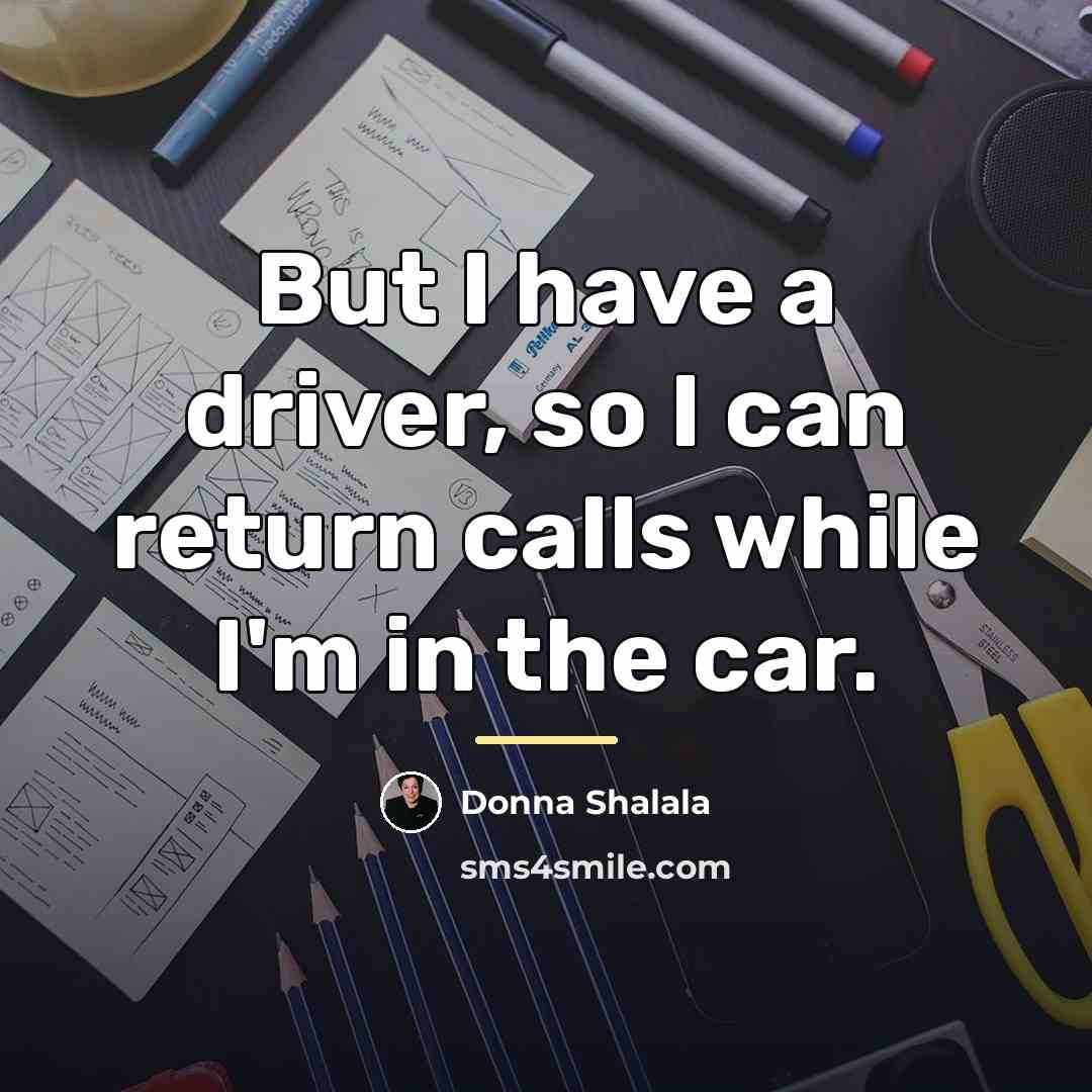 “But I have a driver, so I can return calls…” quote by Donna Shalala