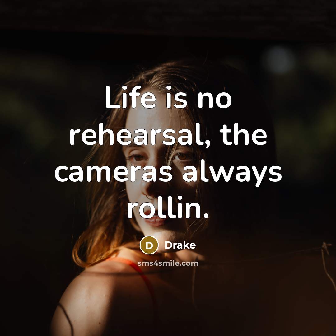 “Life is no rehearsal, the cameras always rollin.…” quote by Drake