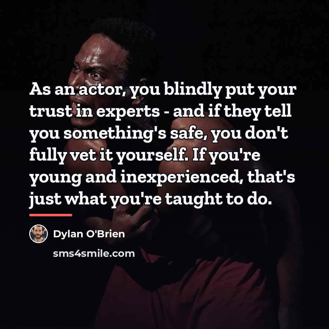 “As an actor, you blindly put your trust in experts…” quote by Dylan O'Brien
