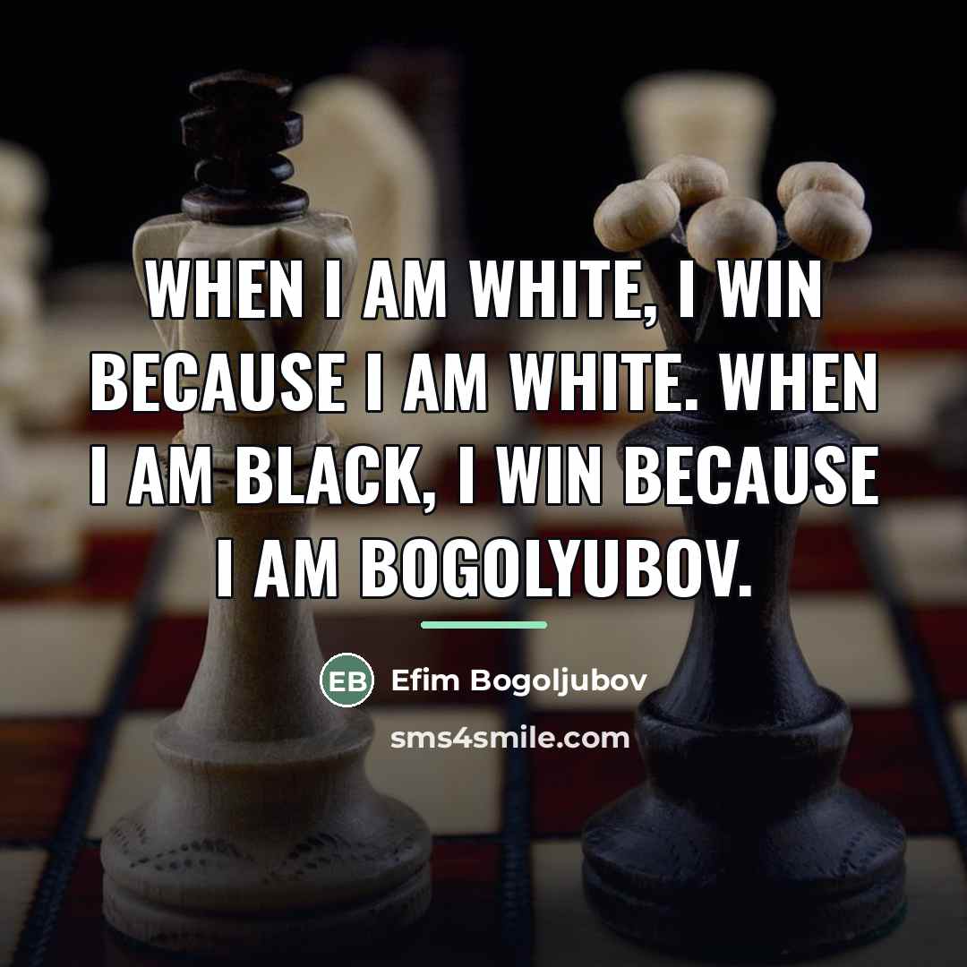 “When I am White, I win because I am White.…” quote by Efim Bogoljubov