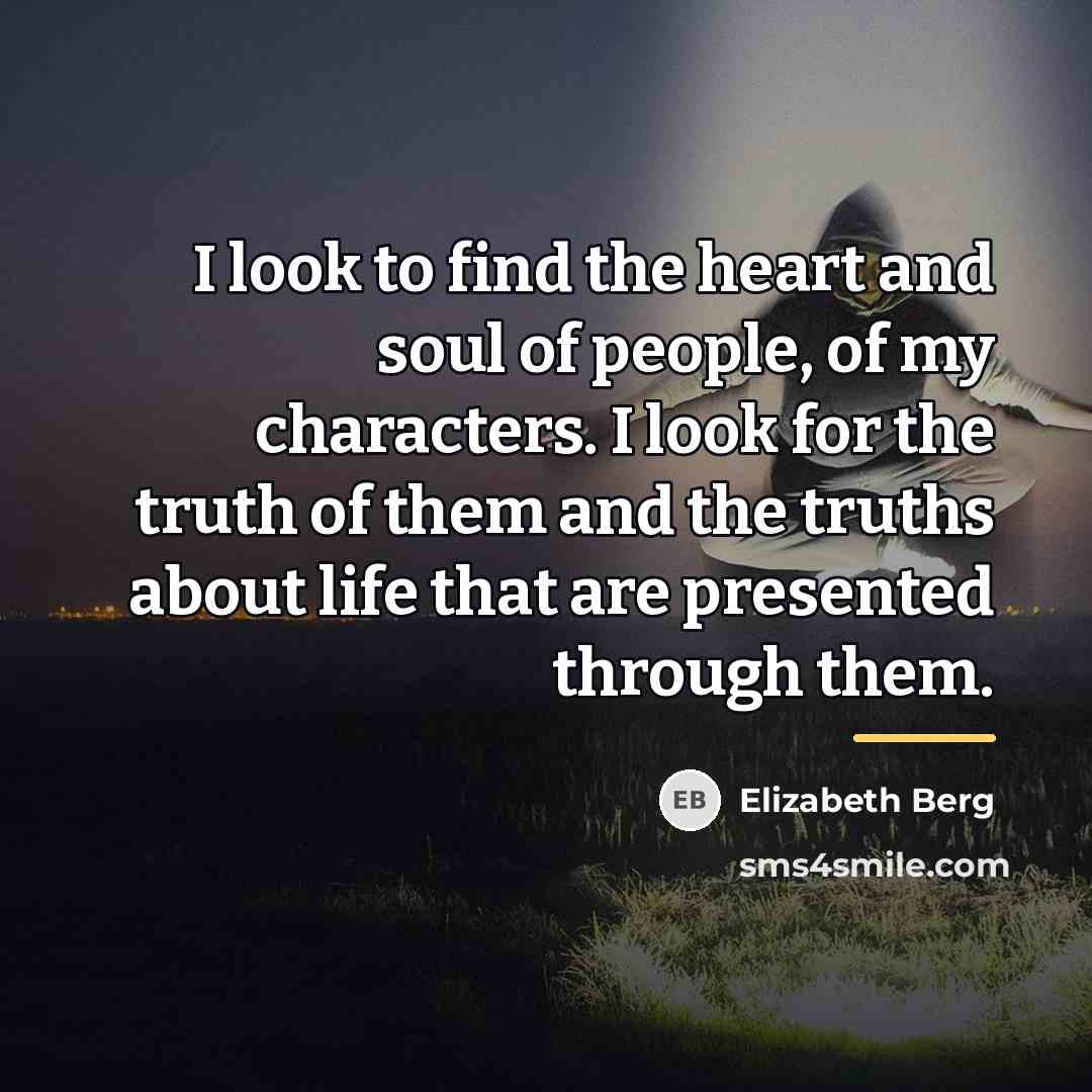 “I look to find the heart and soul of people,…” quote by Elizabeth Berg