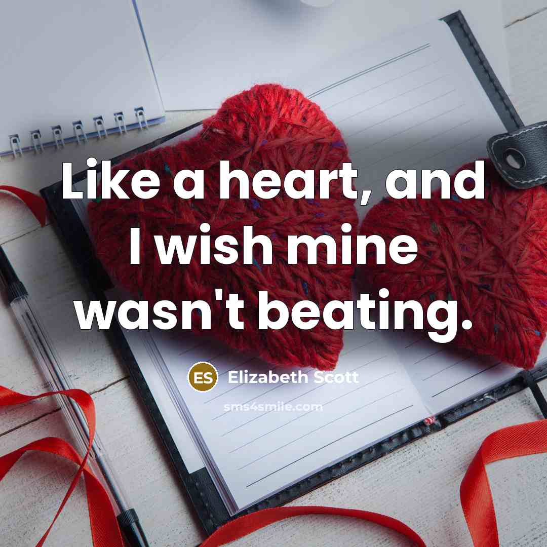 “Like a heart, and I wish mine wasn't beating.…” quote by Elizabeth Scott