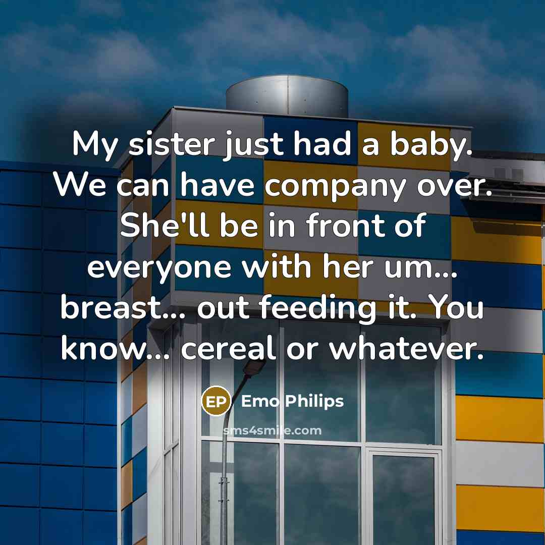 “My sister just had a baby. We can have company…” quote by Emo Philips