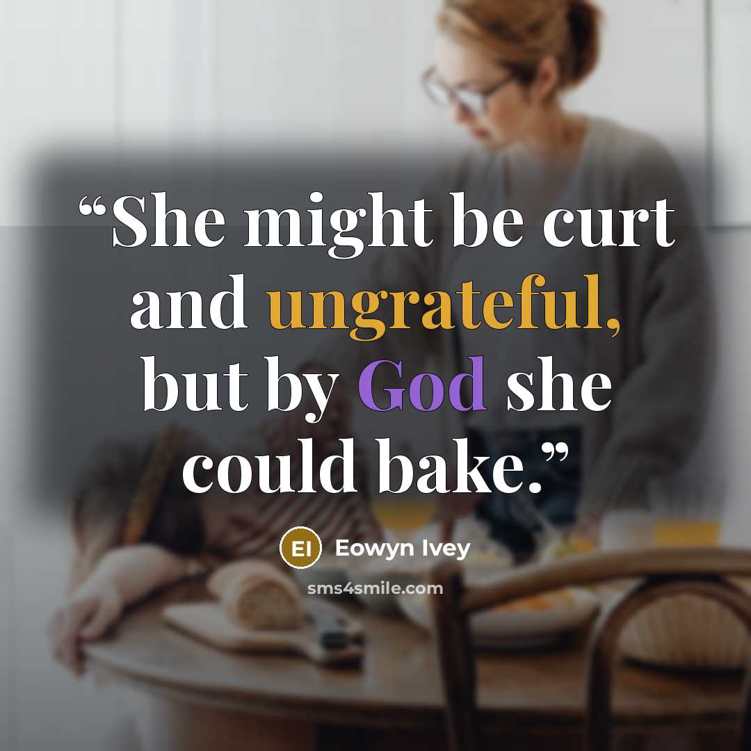 “She might be curt and ungrateful, but by God she could bake.” quote by Eowyn Ivey