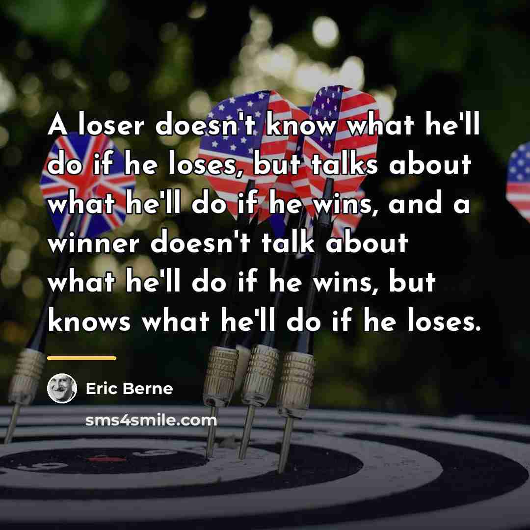 “A loser doesn't know what he'll do if he loses,…” quote by Eric Berne