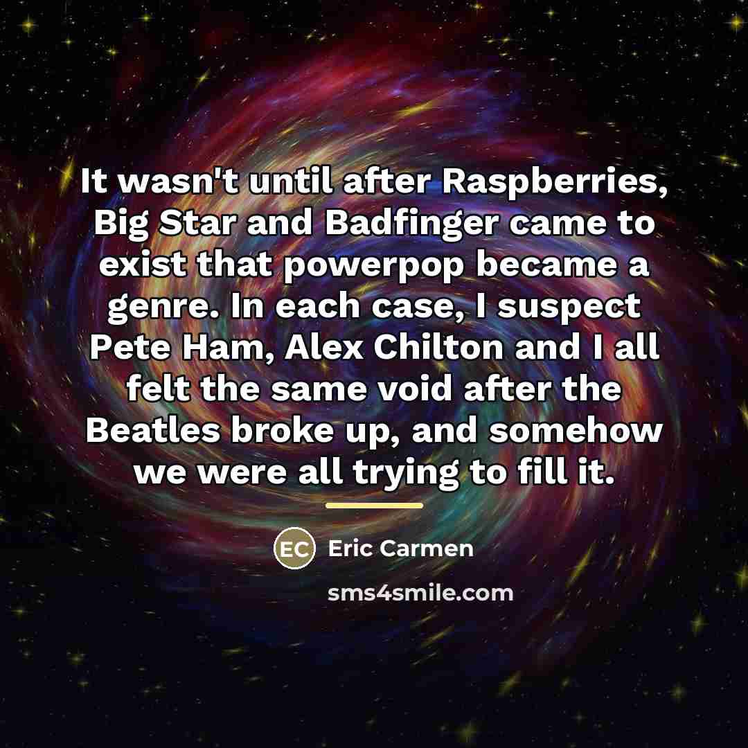 “It wasn't until after Raspberries, Big Star and Badfinger came…” quote by Eric Carmen