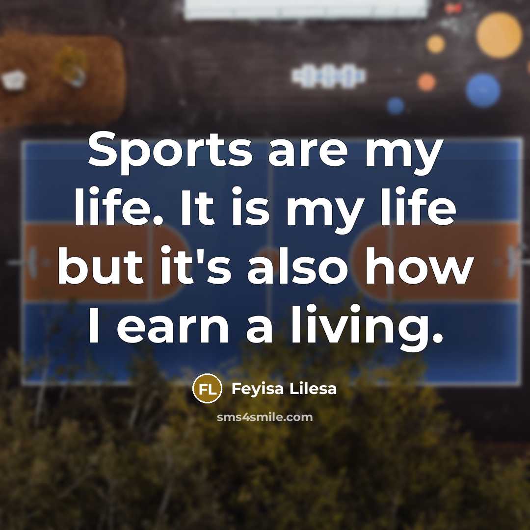 “Sports are my life. It is my life but it's also how I earn a living.” quote by Feyisa Lilesa