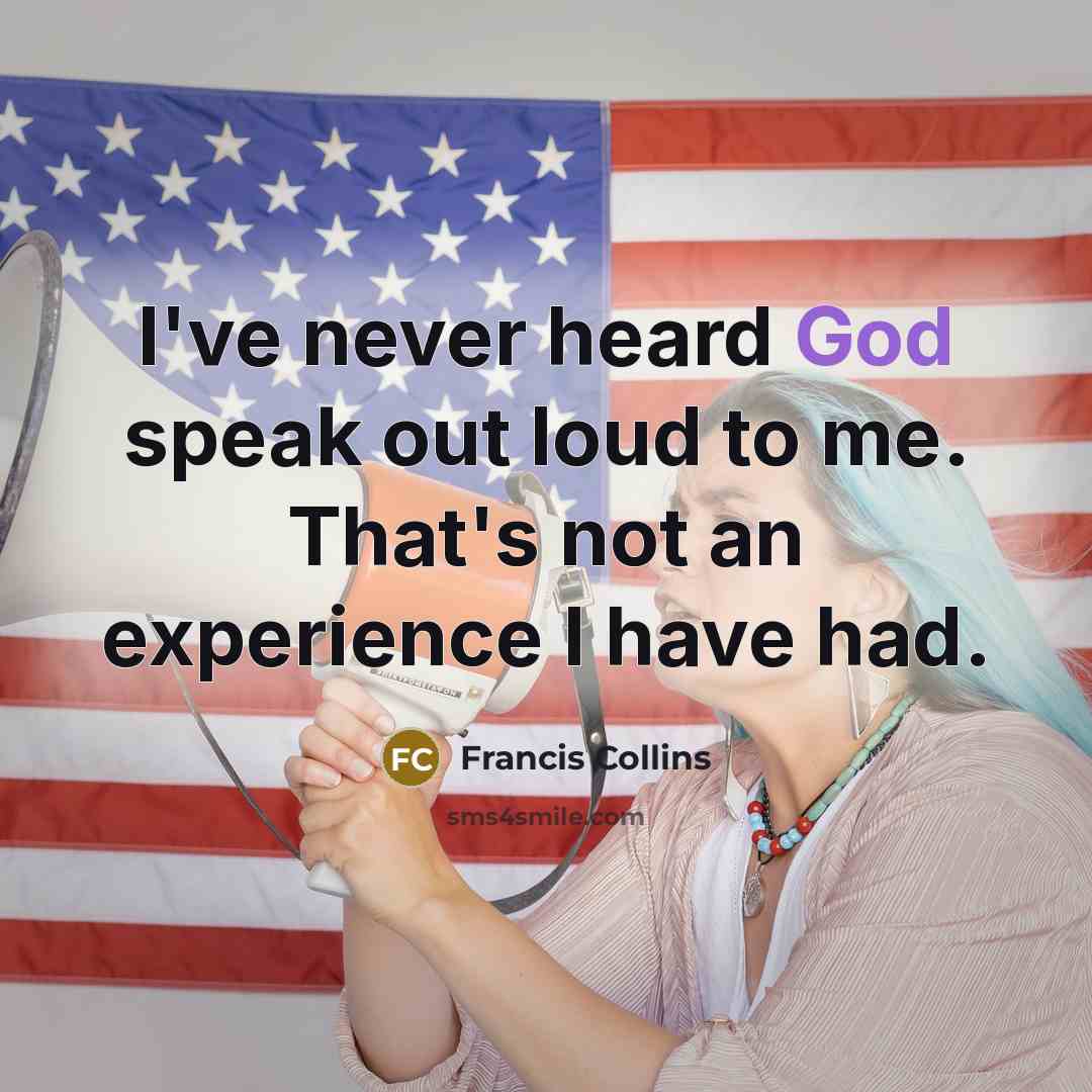 “I've never heard God speak out loud to me. That's…” quote by Francis Collins
