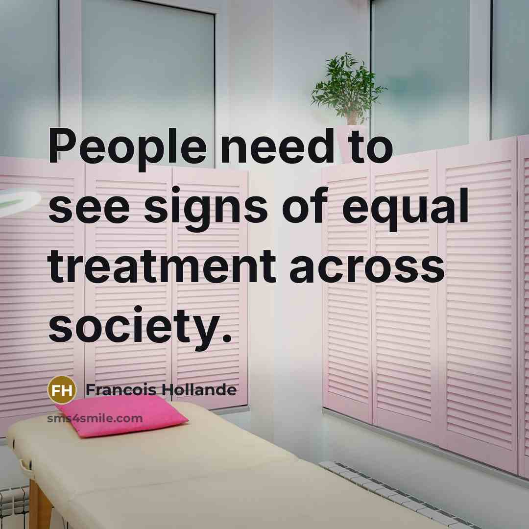 “People need to see signs of equal treatment across society.” quote by Francois Hollande