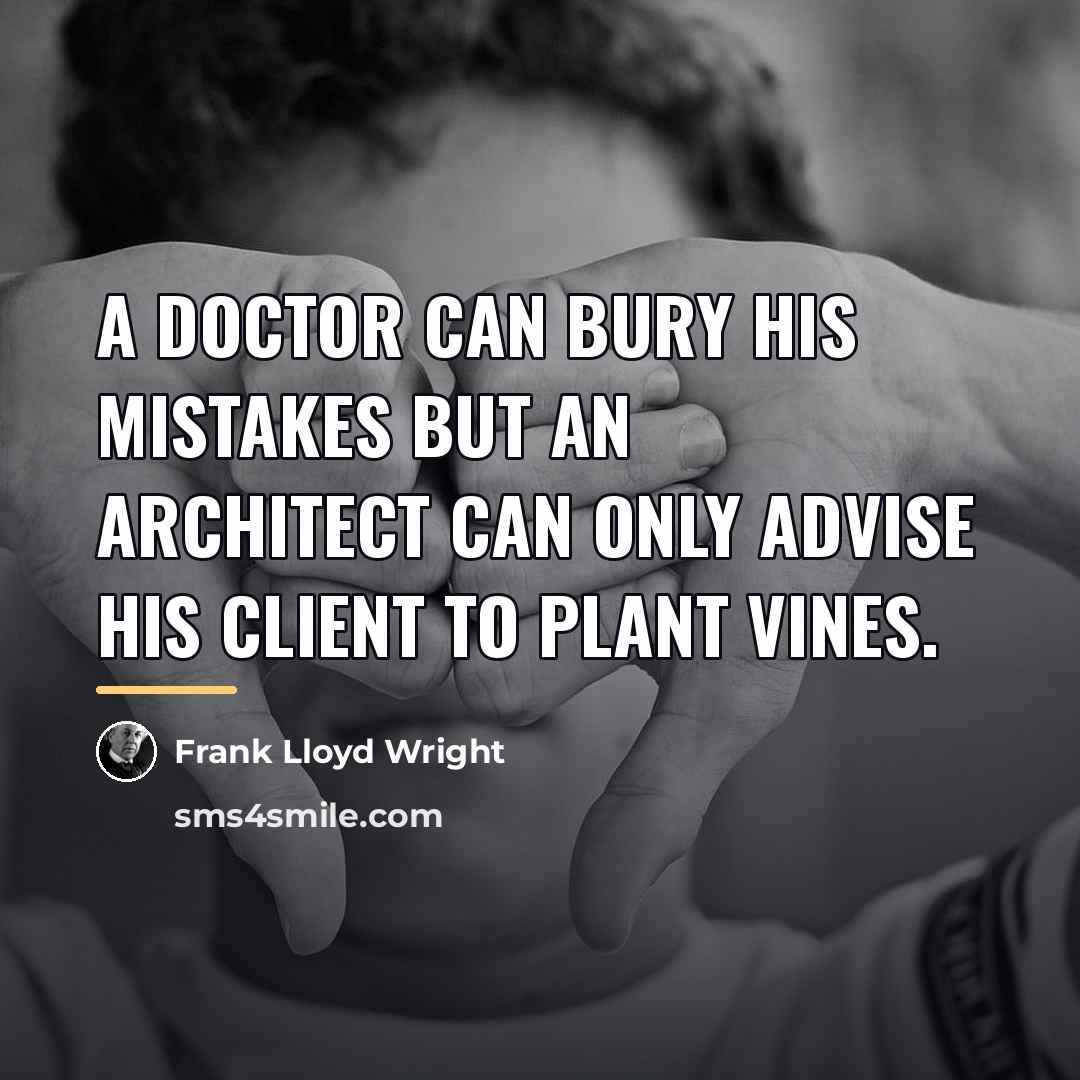 “A doctor can bury his mistakes but an architect can…” quote by Frank Lloyd Wright