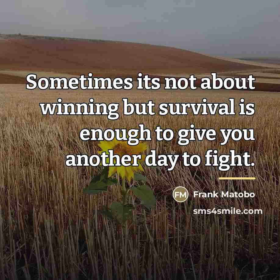 “Sometimes its not about winning but survival is enough to…” quote by Frank Matobo