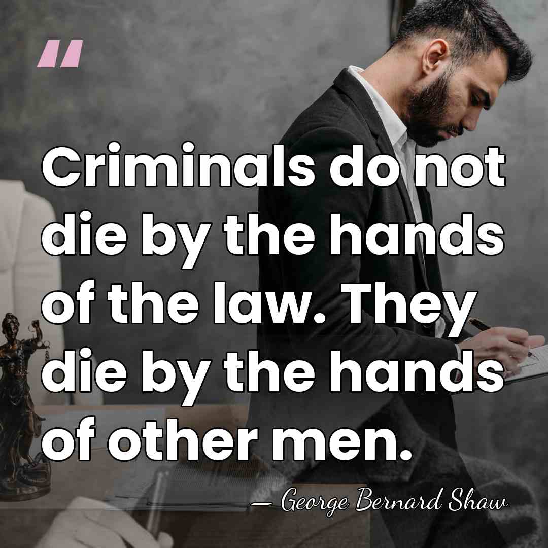 Criminals do not die by the hands of the law. They die&hellip; - George Bernard Shaw