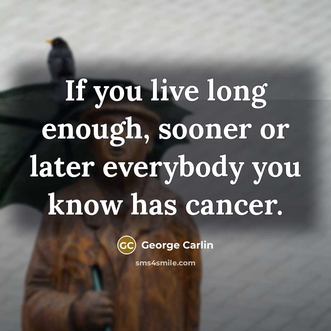 “If you live long enough, sooner or later everybody you…” quote by George Carlin