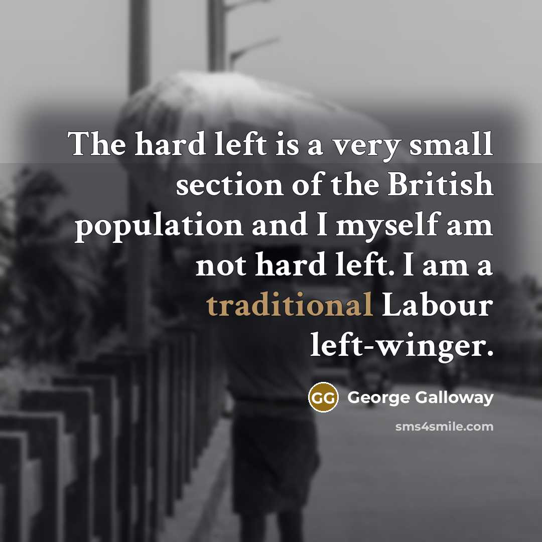 “The hard left is a very small section of the…” quote by George Galloway
