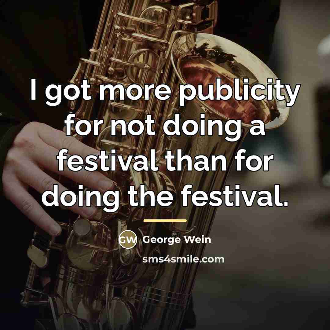 “I got more publicity for not doing a festival than…” quote by George Wein
