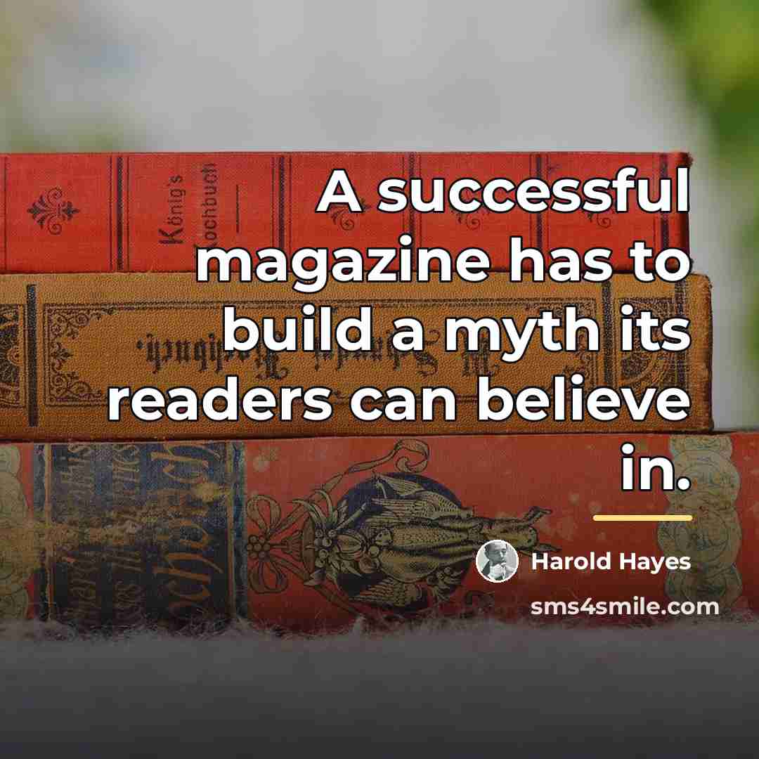“A successful magazine has to build a myth its readers…” quote by Anonymous