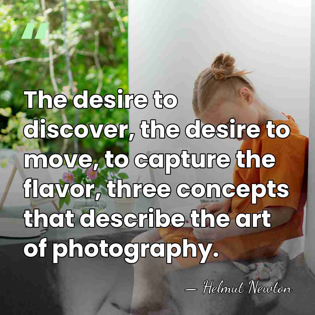 The desire to discover, the desire to move, to capture the flavor,&hellip; - Helmut Newton