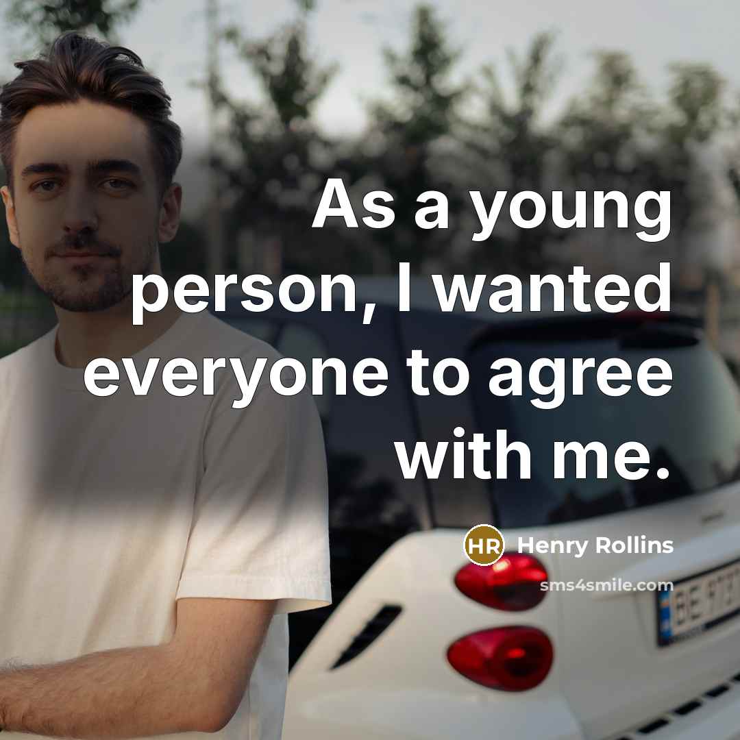 “As a young person, I wanted everyone to agree with…” quote by Henry Rollins