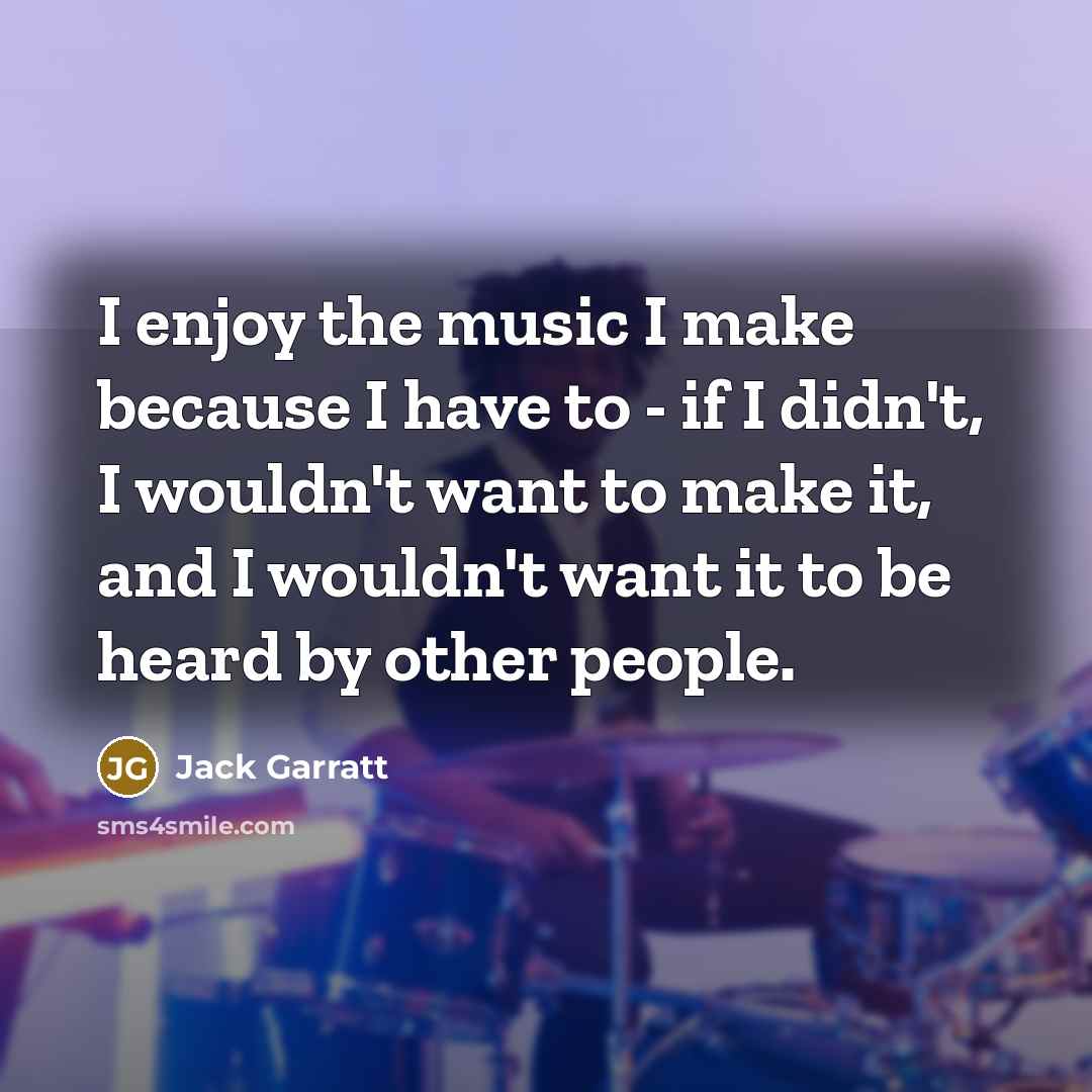 “I enjoy the music I make because I have to…” quote by Jack Garratt