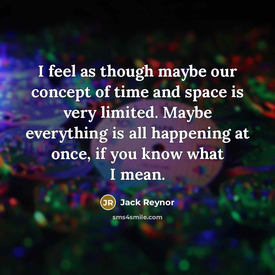 “I feel as though maybe our concept of time and…” quote by Jack Reynor