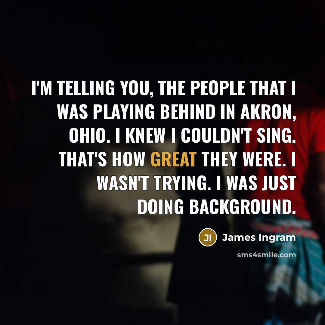 “I'm telling you, the people that I was playing behind…” quote by James Ingram