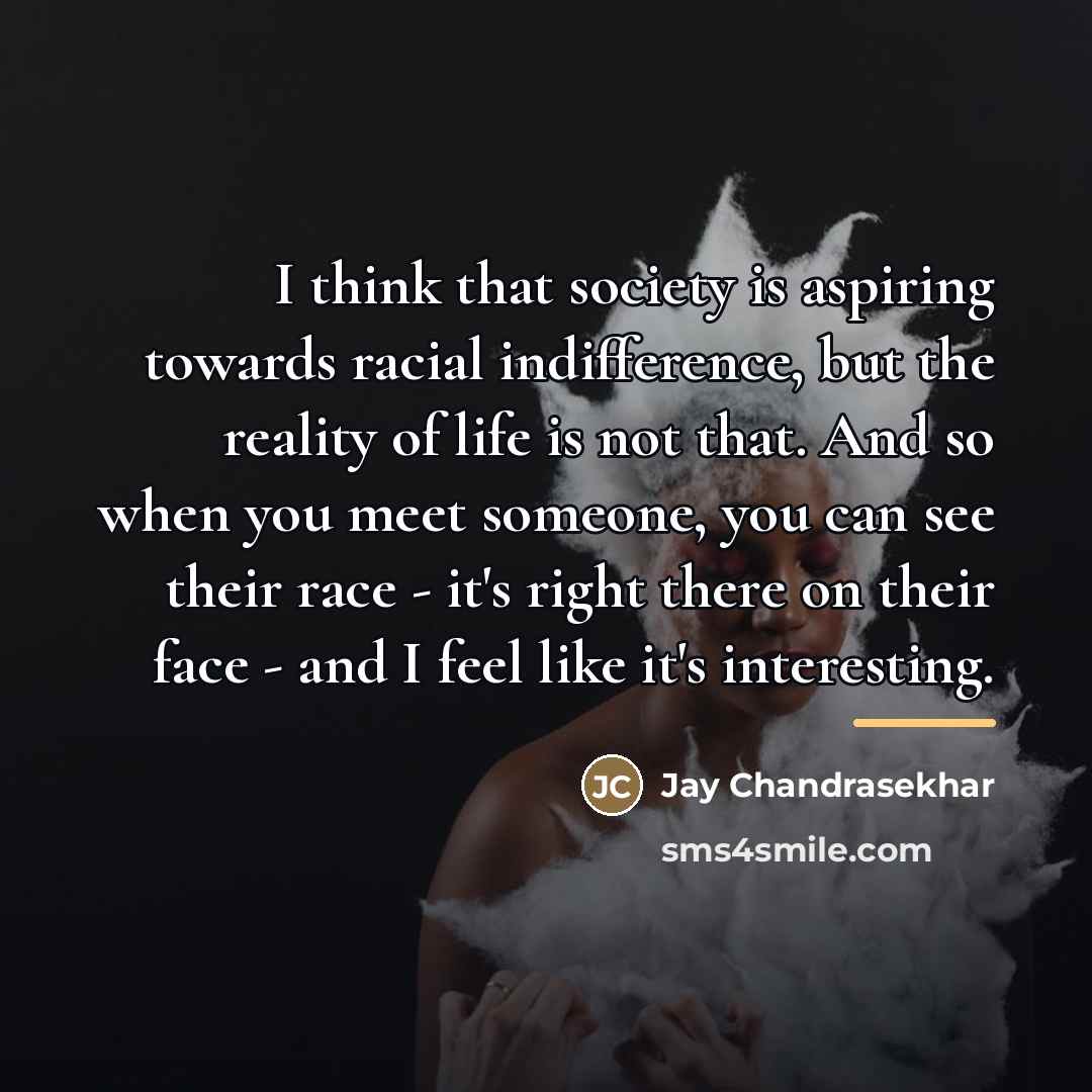 “I think that society is aspiring towards racial indifference, but…” quote by Jay Chandrasekhar