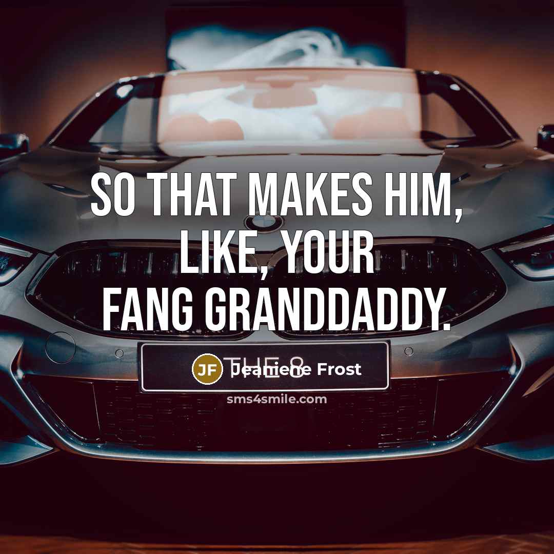“So that makes him, like, your fang granddaddy.…” quote by Jeaniene Frost