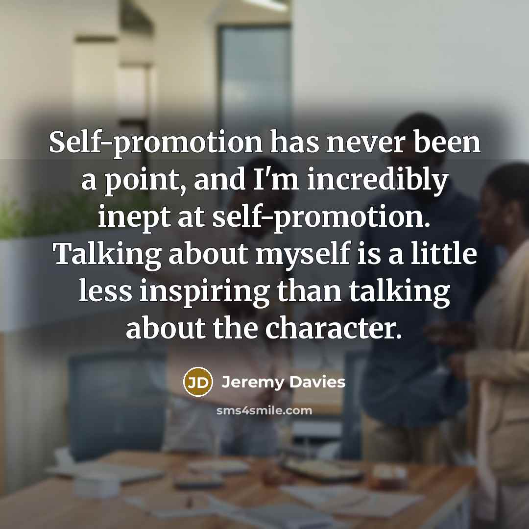 “Self-promotion has never been a point, and I'm incredibly inept…” quote by Jeremy Davies