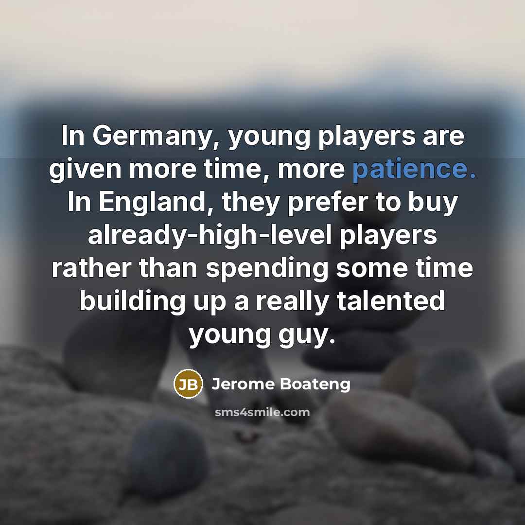 “In Germany, young players are given more time, more patience.…” quote by Jerome Boateng