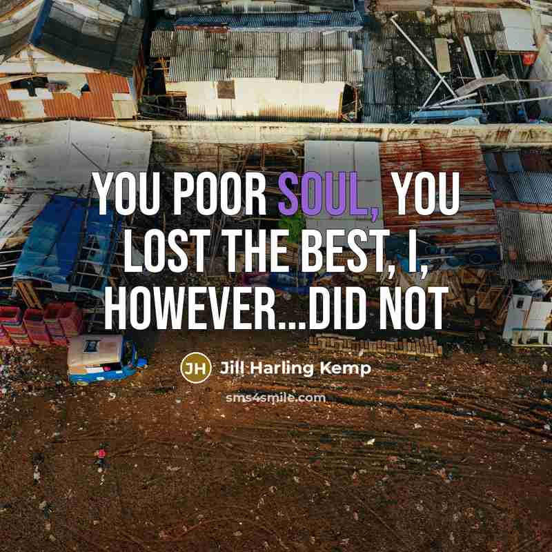 “You poor soul, you lost the best, I, however........did not…” quote by Jill Harling Kemp
