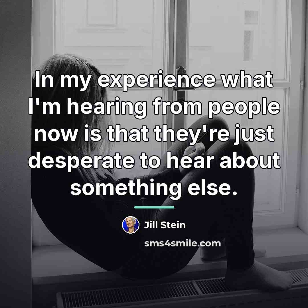 “In my experience what I'm hearing from people now is…” quote by Jill Stein