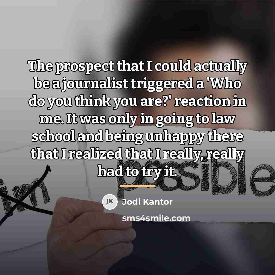 “The prospect that I could actually be a journalist triggered…” quote by Jodi Kantor