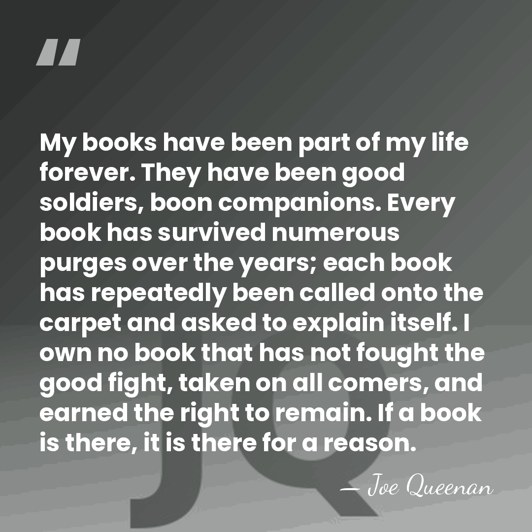 My books have been part of my life forever. They have been&hellip; - Joe Queenan