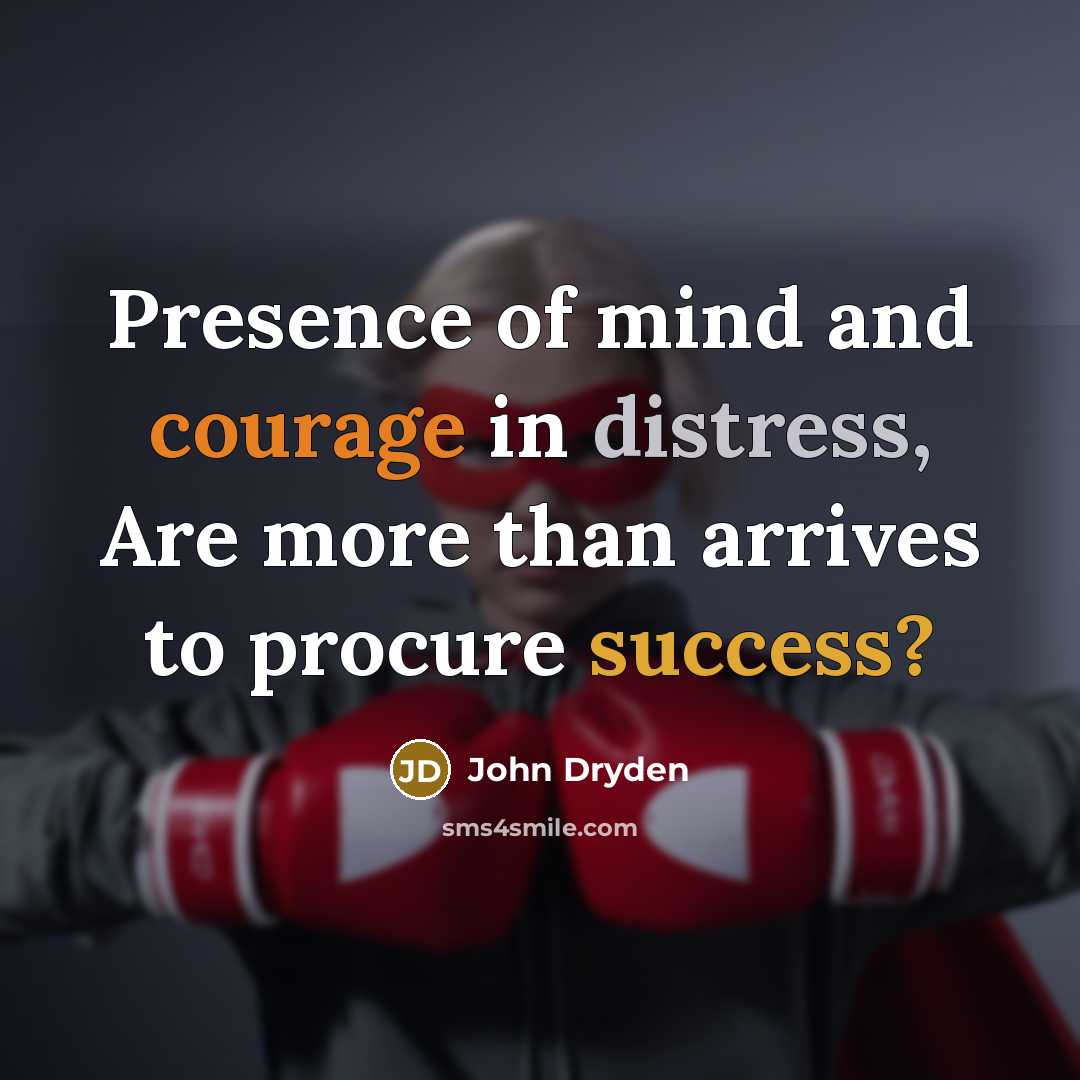 “Presence of mind and courage in distress, Are more than…” quote by John Dryden