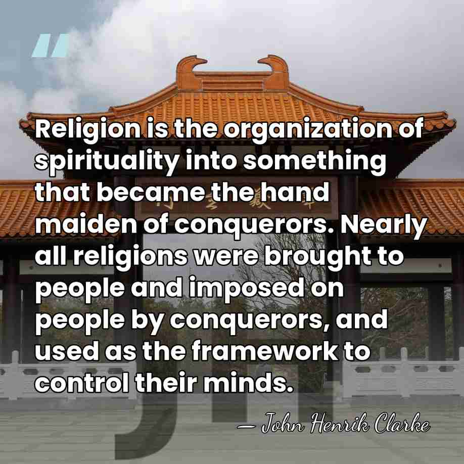 Religion is the organization of spirituality into something that became the hand&hellip; - John Henrik Clarke