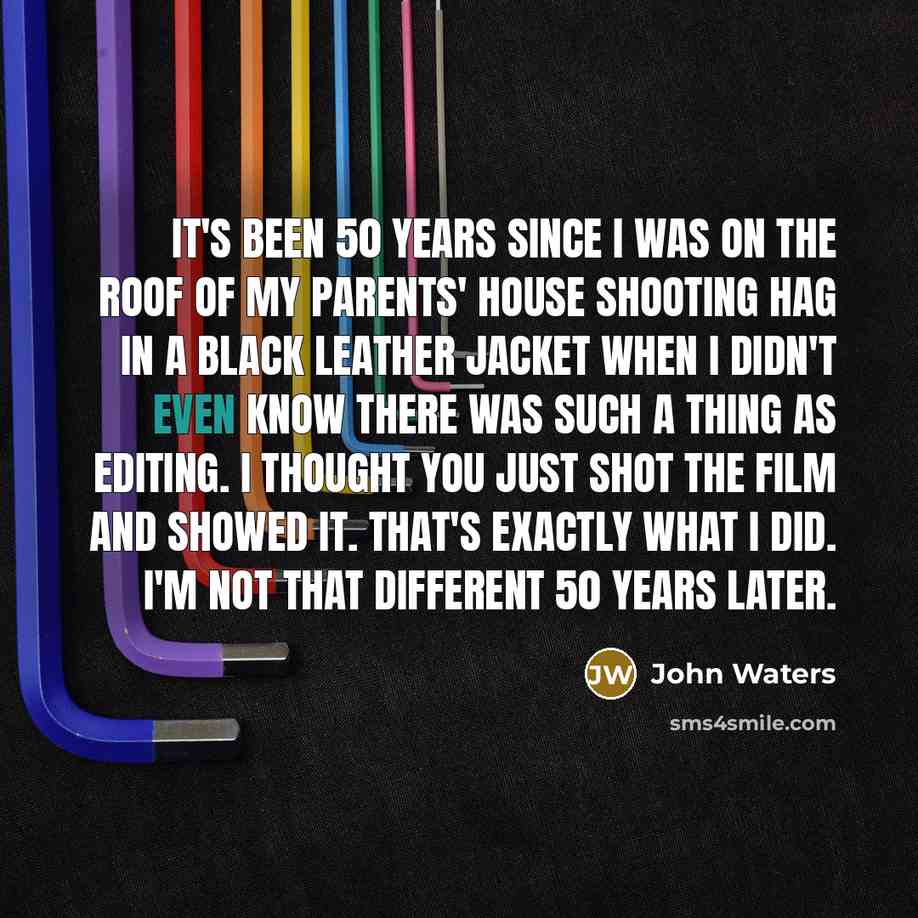 “It's been 50 years since I was on the roof…” quote by John Waters