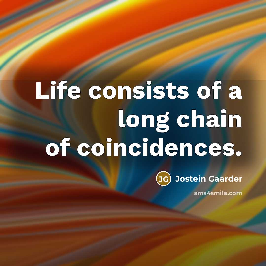 “Life consists of a long chain of coincidences.…” quote by Jostein Gaarder